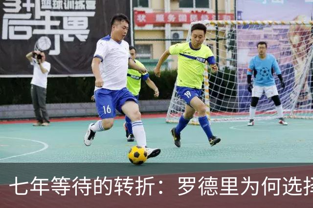 七年等待的转折：罗德里为何选择巴萨