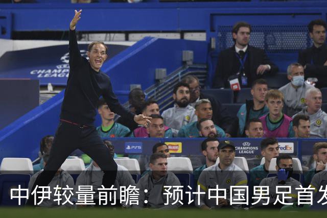中伊较量前瞻：预计中国男足首发阵容调整