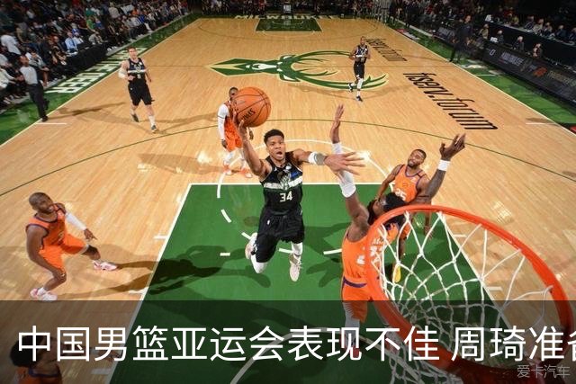 中国男篮亚运会表现不佳 周琦准备充足但或为公平作出调整