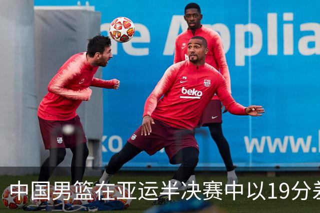 中国男篮在亚运半决赛中以19分差惨败日本队