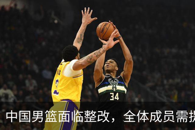 中国男篮面临整改，全体成员需提交总结报告