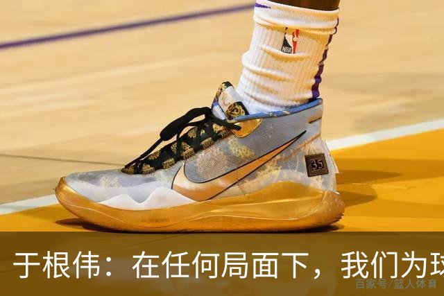 于根伟：在任何局面下，我们为球队和城市全力以赴