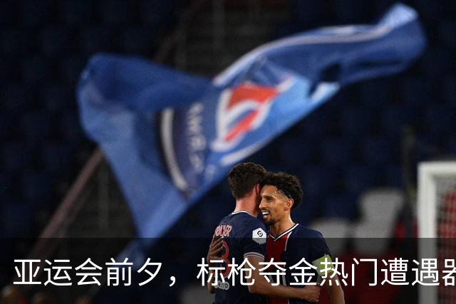 亚运会前夕，标枪夺金热门遭遇器材危机