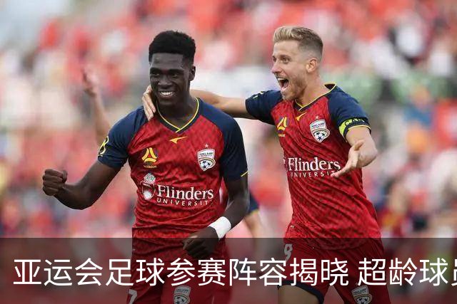 亚运会足球参赛阵容揭晓 超龄球员吴曦等三人入选