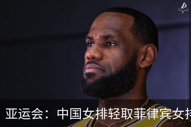 亚运会：中国女排轻取菲律宾女排晋级
