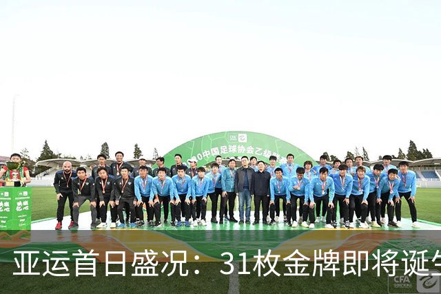 亚运首日盛况：31枚金牌即将诞生