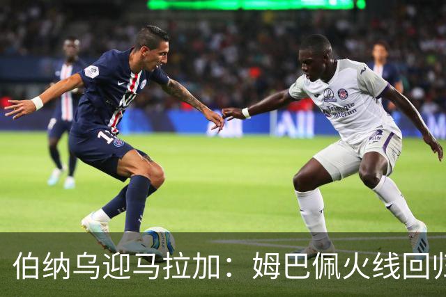 伯纳乌迎马拉加：姆巴佩火线回归 皇马盼三连胜