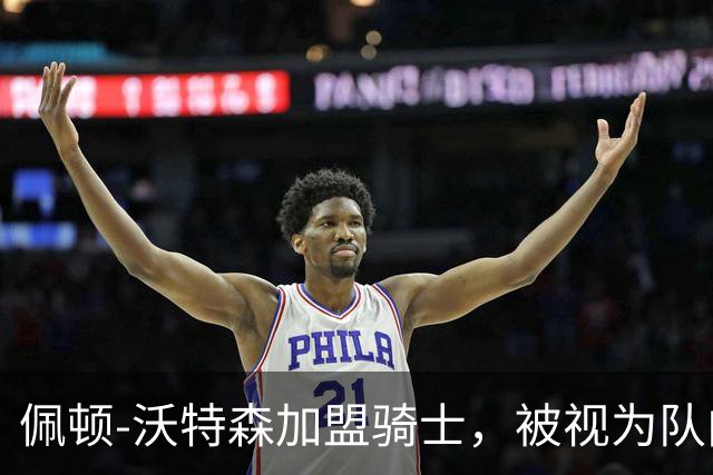 佩顿-沃特森加盟骑士，被视为队内第四号球员