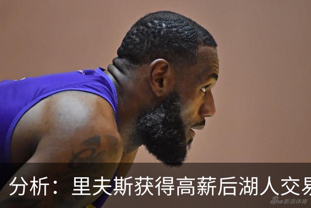 分析：里夫斯获得高薪后湖人交易难度加大