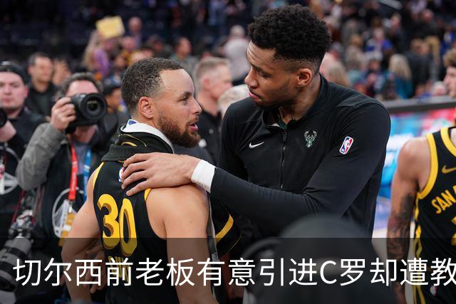 切尔西前老板有意引进C罗却遭教练拒绝