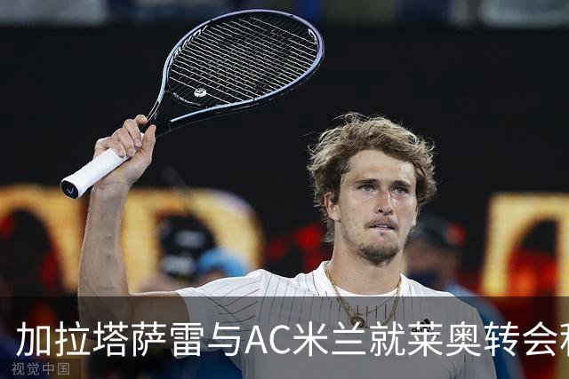 加拉塔萨雷与AC米兰就莱奥转会积极洽谈