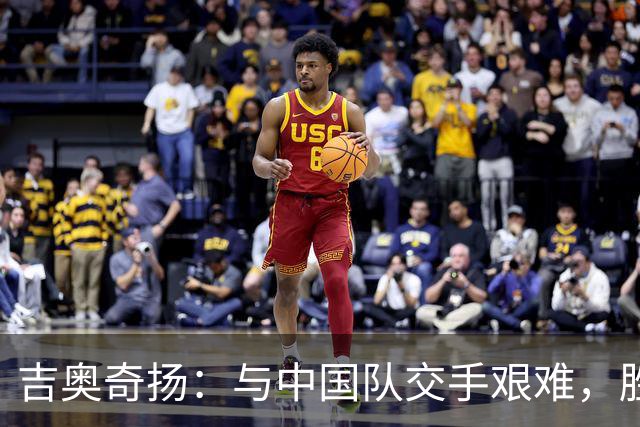 吉奥奇扬：与中国队交手艰难，胜者体现了实力