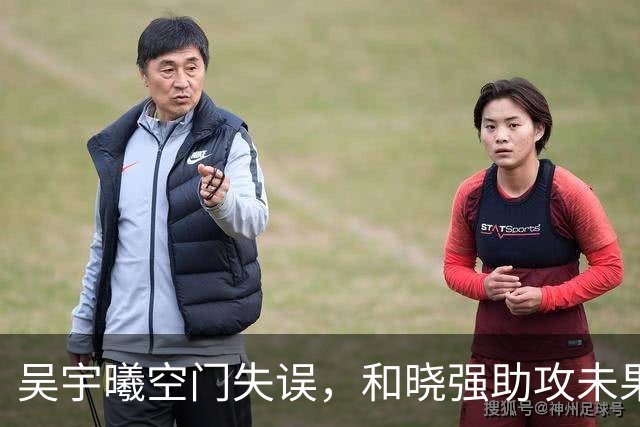 吴宇曦空门失误，和晓强助攻未果