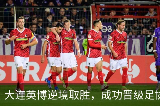 大连英博逆境取胜，成功晋级足协杯四强