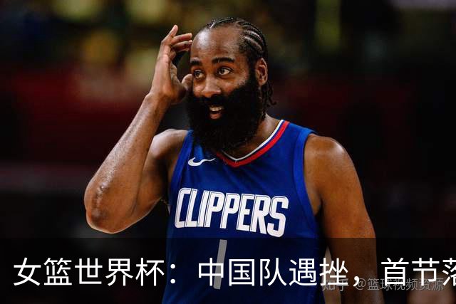 女篮世界杯：中国队遇挫，首节落后法国17分