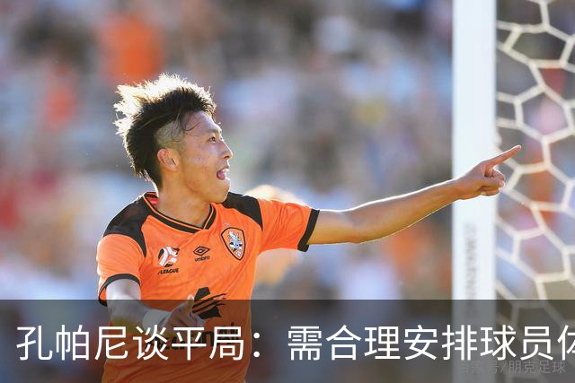 孔帕尼谈平局：需合理安排球员体能及保持比赛节奏