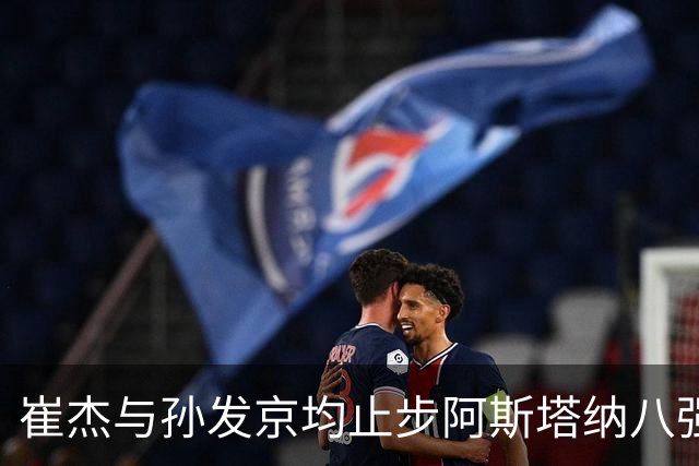 崔杰与孙发京均止步阿斯塔纳八强