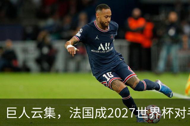 巨人云集，法国成2027世界杯对手噩梦