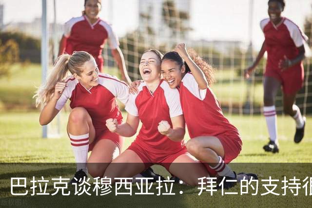 巴拉克谈穆西亚拉：拜仁的支持很重要，但他尚未恢复到最佳状态