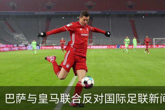 巴萨与皇马联合反对国际足联新间歇期安排