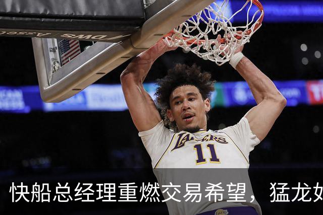 快船总经理重燃交易希望，猛龙如何回应？