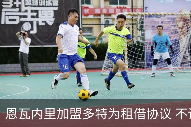 恩瓦内里加盟多特为租借协议 不设买断条款