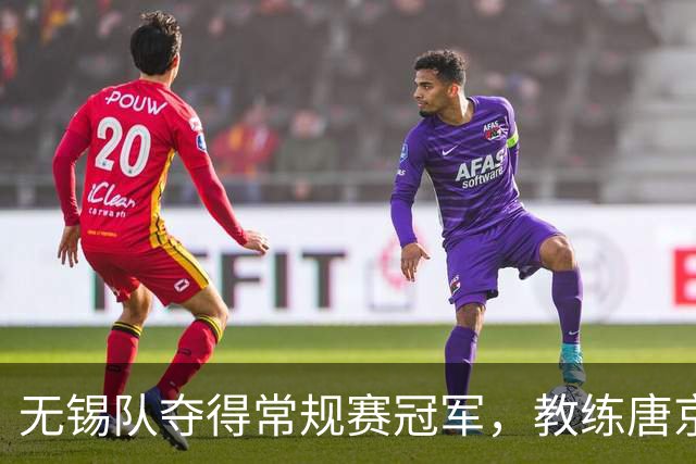 无锡队夺得常规赛冠军，教练唐京全力备战后续淘汰赛