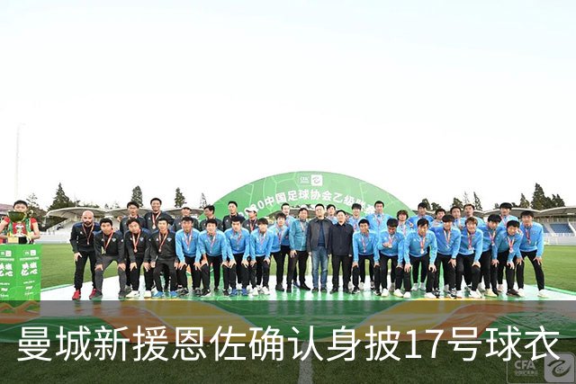 曼城新援恩佐确认身披17号球衣