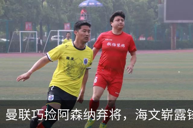 曼联巧捡阿森纳弃将，海文崭露锋芒引关注