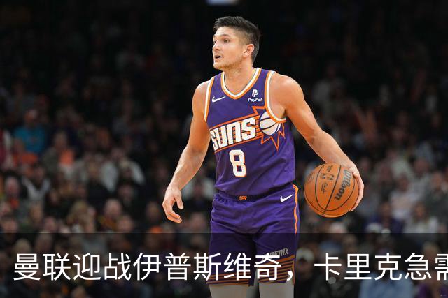 曼联迎战伊普斯维奇，卡里克急需主场回勇