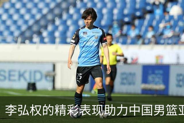 李弘权的精彩表现助力中国男篮亚运会首胜