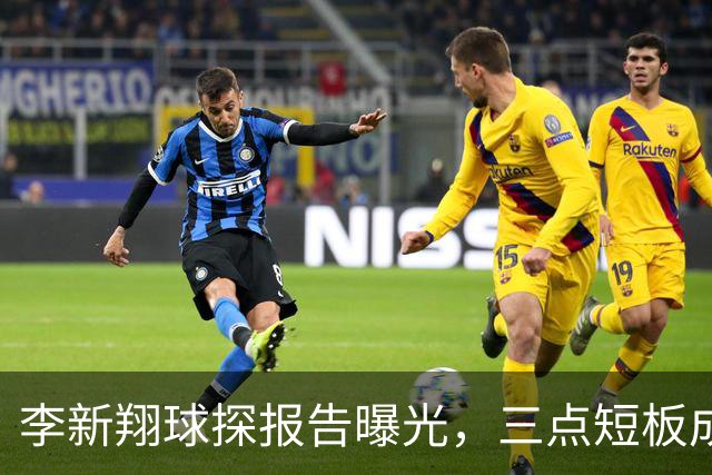 李新翔球探报告曝光，三点短板成讨论焦点