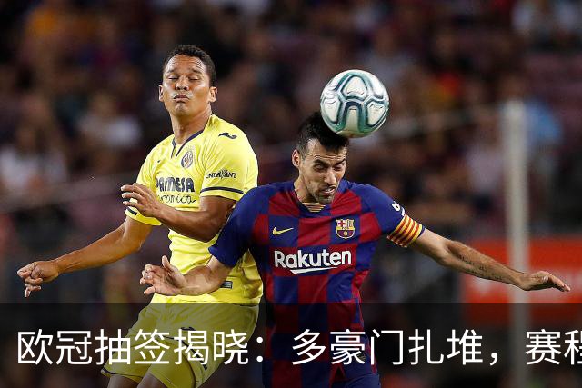 欧冠抽签揭晓：多豪门扎堆，赛程堪称地狱