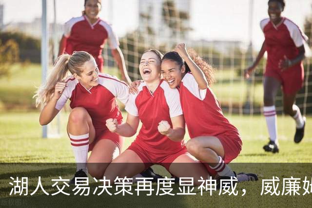 湖人交易决策再度显神威，威廉姆斯遭重伤成焦点