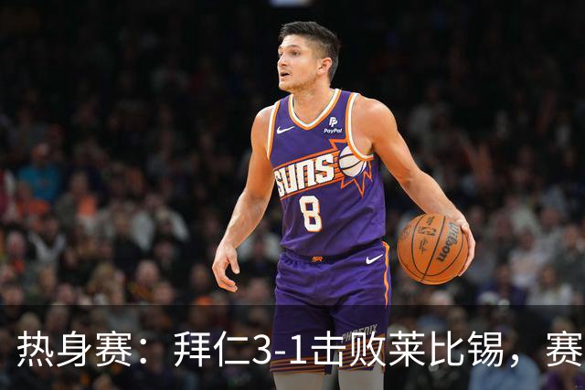 热身赛：拜仁3-1击败莱比锡，赛巴里首秀送助攻