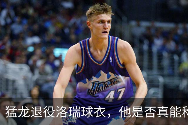 猛龙退役洛瑞球衣，他是否真能称为队史第一人？