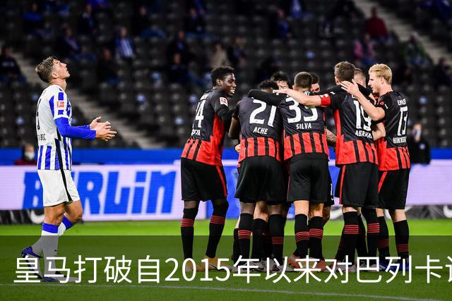 皇马打破自2015年以来对巴列卡诺的尴尬纪录