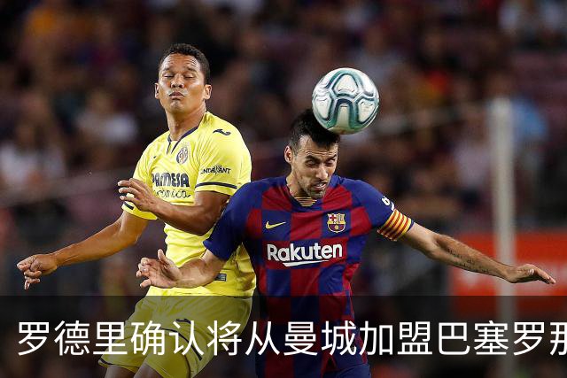 罗德里确认将从曼城加盟巴塞罗那