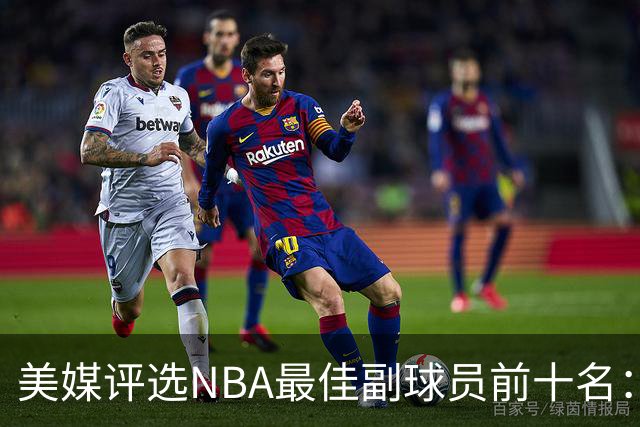 美媒评选NBA最佳副球员前十名：布朗位居首位
