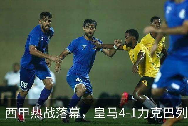 西甲热战落幕，皇马4-1力克巴列卡诺，积分榜更新