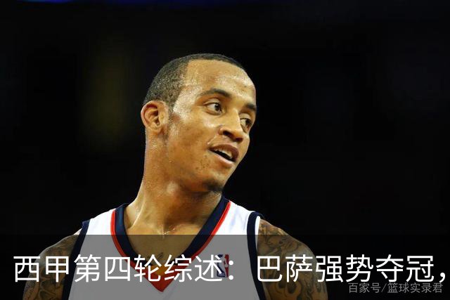 西甲第四轮综述：巴萨强势夺冠，皇马惨跌至第三