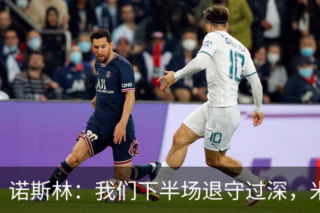 诺斯林：我们下半场退守过深，米兰凭个人能力扳平