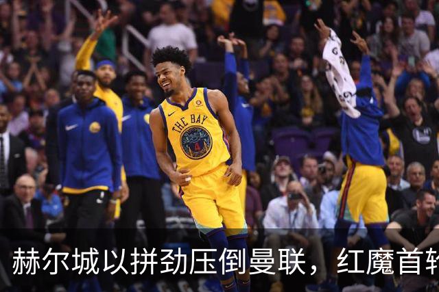 赫尔城以拼劲压倒曼联，红魔首轮失利