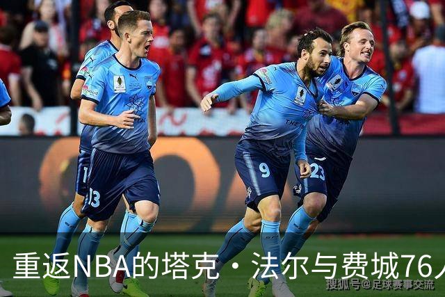 重返NBA的塔克·法尔与费城76人的新签约