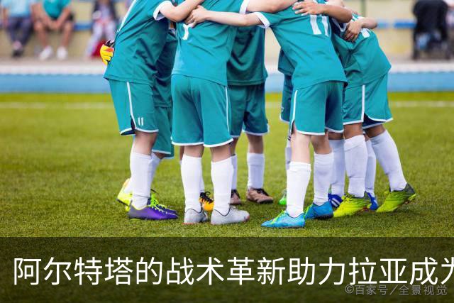 阿尔特塔的战术革新助力拉亚成为阿森纳核心