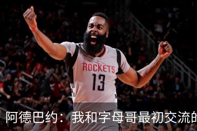阿德巴约：我和字母哥最初交流的重点是夺冠