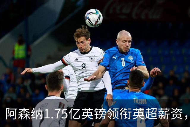 阿森纳1.75亿英镑领衔英超薪资，曼城利物浦紧随其后