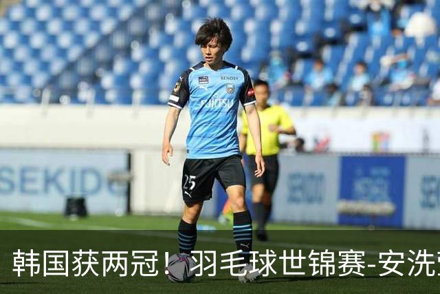 韩国获两冠！羽毛球世锦赛-安洗莹2-0横扫卫冕冠军 女单问鼎