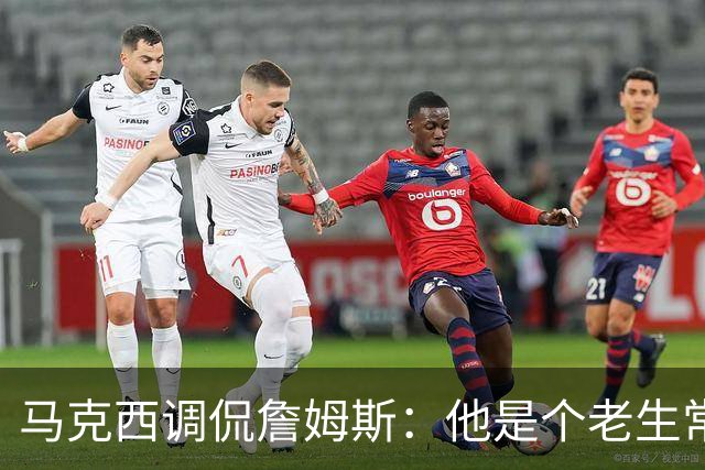 马克西调侃詹姆斯：他是个老生常谈的家伙