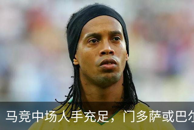 马竞中场人手充足，门多萨或巴尔加斯或被租借